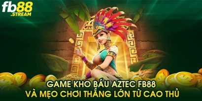 Game Kho Báu Aztec FB88 và mẹo chơi thắng lớn từ cao thủ